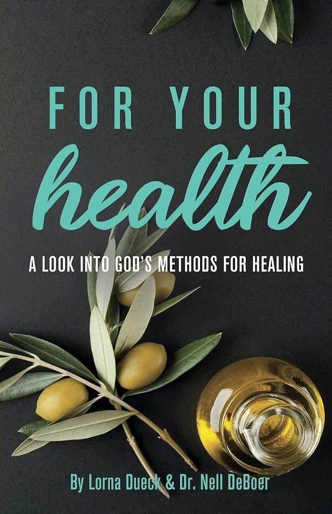 For Your Health: A Look into God's Methods for Healing by Lorna Dueck & Dr Nell DeBoer