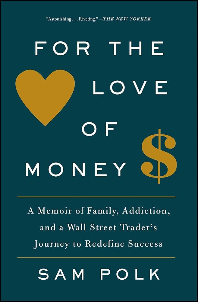 For the Love of Money: A Memoir of Family, Addiction, and a Wall Street Trader's Journey to Redefine Success by Sam Polk