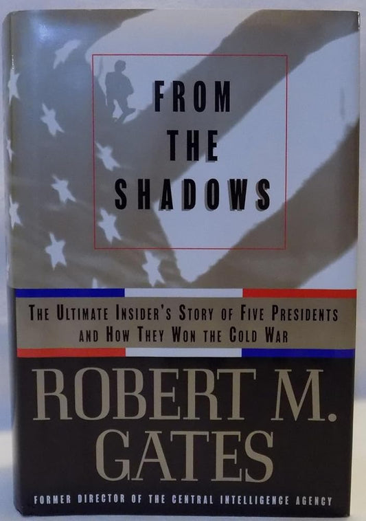 From the Shadows: The Ultimate Insider's Story of Five Presidents and How They Won the Cold War by Robert M. Gates