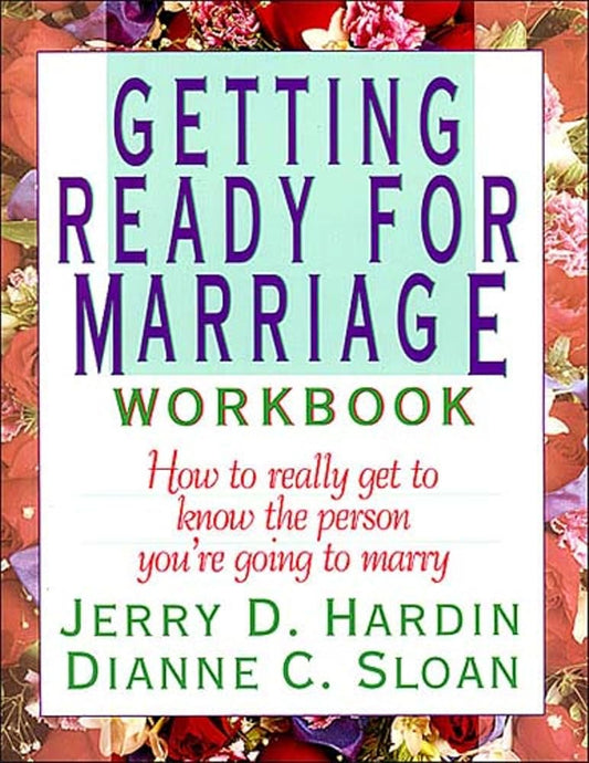 Getting Ready for Marriage Workbook : How to Really Get to Know the Person You're Going to Marry by Jerry D Hardin & Dianne C Sloan