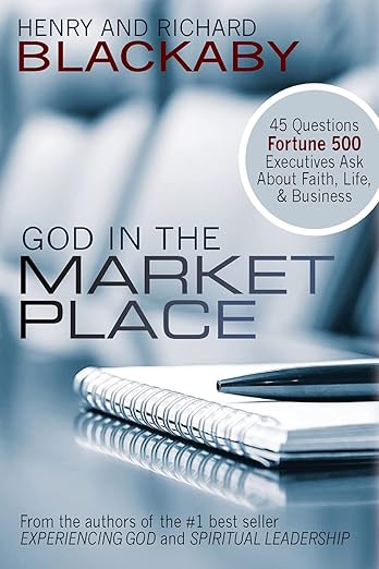 God in the Marketplace: 45 Questions Fortune 500 Executives Ask About Faith, Life, and Business by Henry and Richard Blackaby