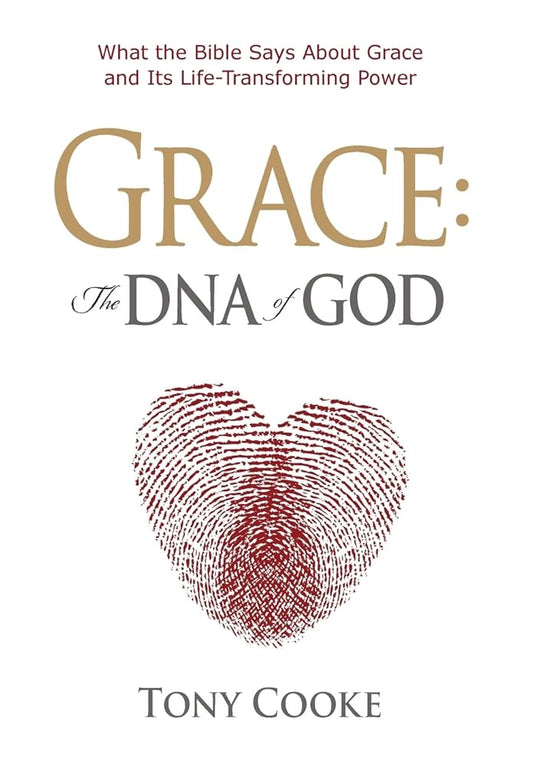 Grace: The DNA of God: What the Bible Says About Grace and Its Life-Transforming Power by Tony Cooke