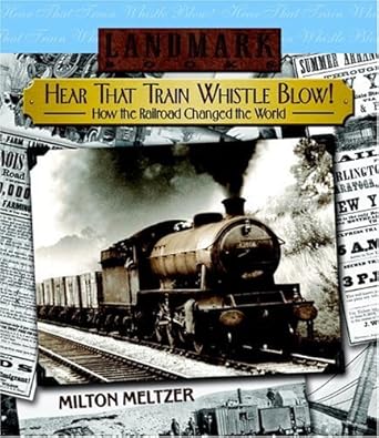 Hear that Train Whistle Blow! How the Railroad Changed the World  by Milton Meltzer