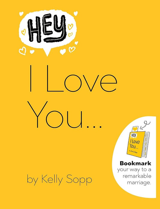 Hey, I Love You: Bookmark Your Way to a Remarkable Marriage by Kelly Sopp