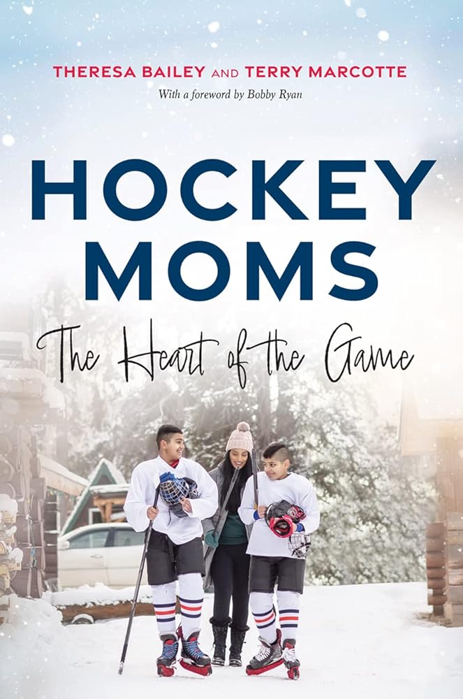 Hockey Moms: The Heart of the Game by Theresa Bailey and Terry Marcotte