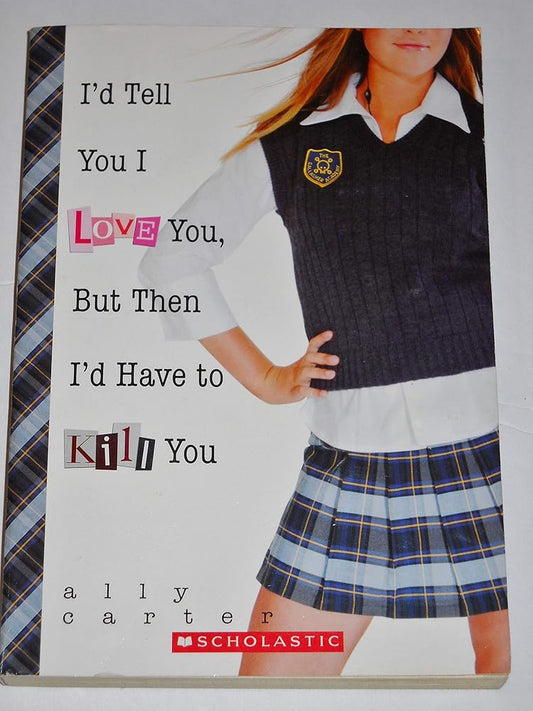 I'd Tell You I love You, But Then I'd Have to Kill You (Gallagher Girls #1) by Ally Carter