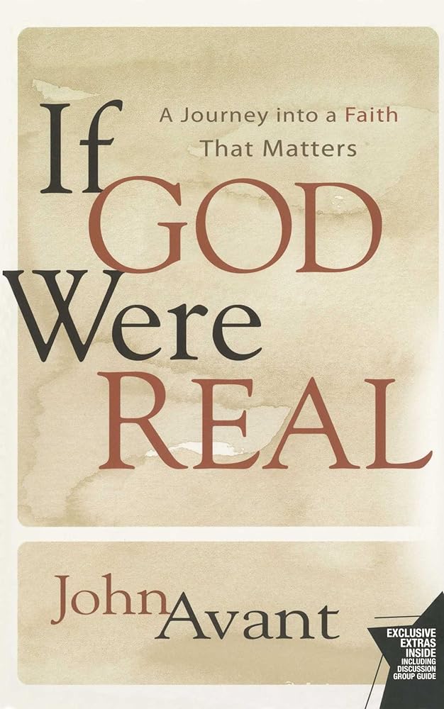 If God Were Real: A Journey into a Faith That Matters by John Avant