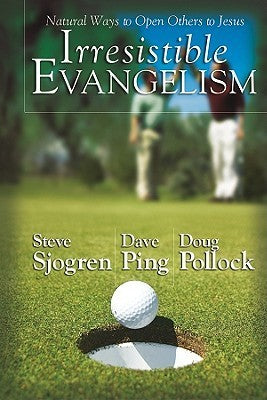 Irresistible Evangelism: Natural Ways To Open Others to Jesus by Steve Sjogren