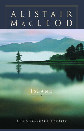 Island: The Collected Stories of Alistair MacLeod by Alistar MacLeod