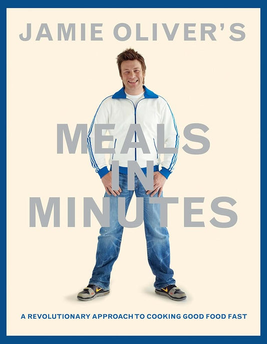 Jamie Oliver's Meals in Minutes: A Revolutionary Approach to Cooking Good Food Fast by Jamie Oliver