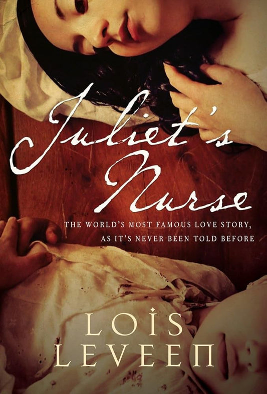Juliet's Nurse: The world's most famous love story as it's never been told before by Lois Leveen
