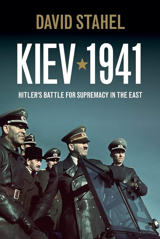 Kiev 1941: Hitler's Battle for Supremacy in the East by David Stahel