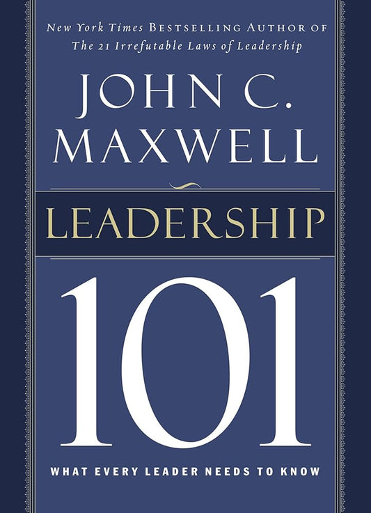 Leadership 101: What Every Leader Needs to Know by John  Maxwell