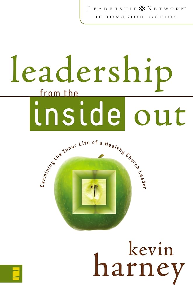 Leadership from the Inside Out: Examining the Inner Life of a Healthy Church Leader (Leadership Network Innovation Series) by Kevin Harney