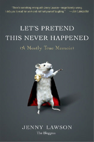 Let's Pretend This Never Happened: (A Mostly True Memoir) by Jenny Lawson