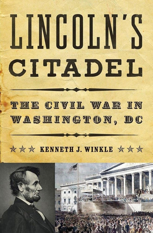 Lincoln's Citadel: The Civil War in Washington, DC by Kenneth J. Winkle