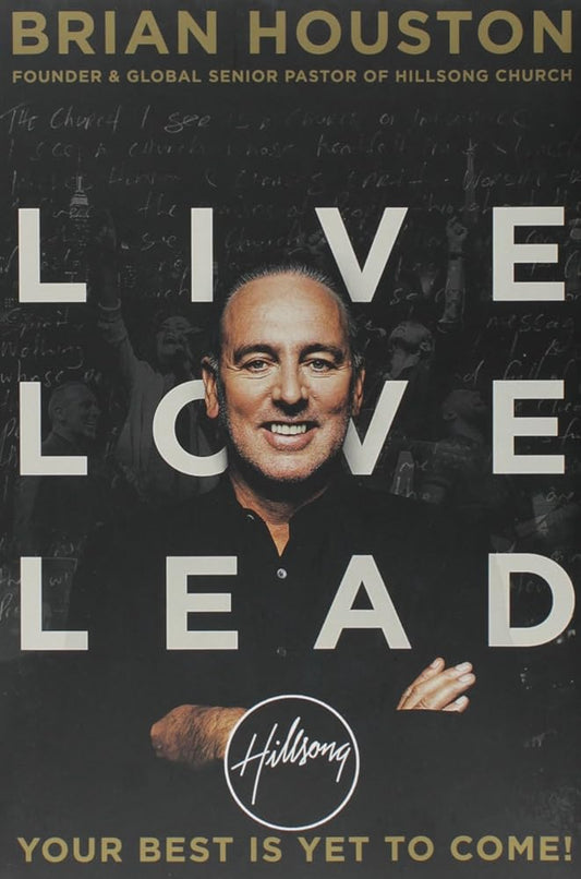 Live Love Lead: Your Best Is Yet to Come! by Brian Houston