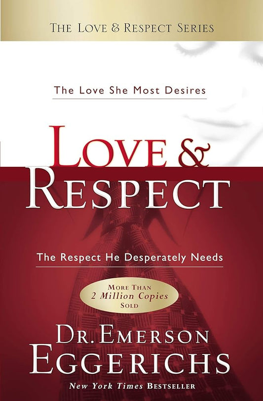 Love & Respect: The Love She Most Desires; The Respect He Desperately Needs by Dr Emerson Eggerichs