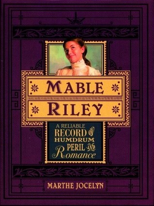 Mable Riley: A Reliable Record of Humdrum, Peril and Romance by Marthe Joceyln