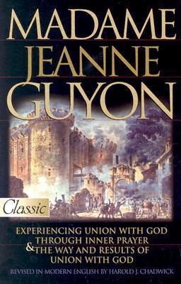 Madame Jeanne Guyon: Experiencing Union with God Through Inner Prayer & the Way and Results of Union with God (Pure Gold Classics) by Madame Jeanne Guyon
