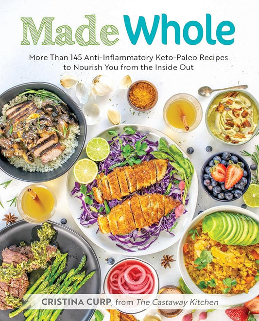 Made Whole: More Than 145 Anti-Inflammatory Keto-Paleo Recipes to Nourish You from the Inside Out by Cristina Curp