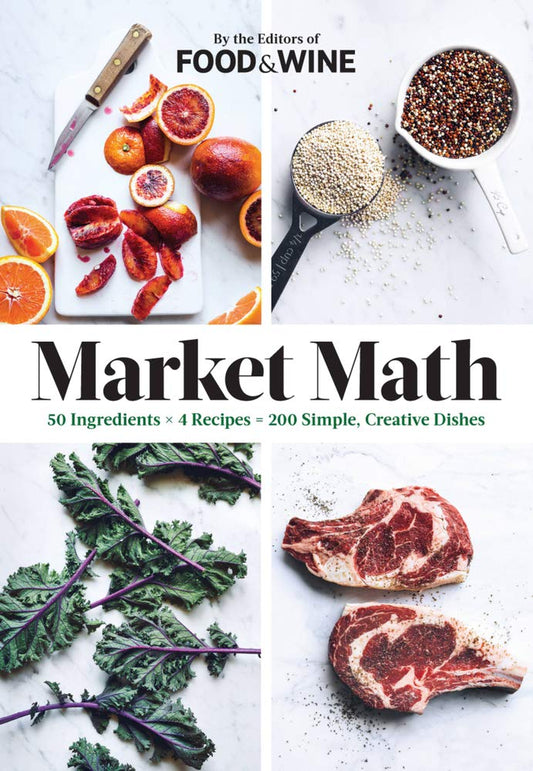 Market Math: 50 Ingredients x 4 Recipes = 200 Simple, Creative Dishes by Food & Wine