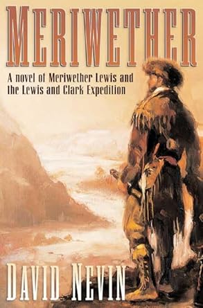Meriwether: A Novel of Meriwether Lewis and the Lewis & Clark Expedition (The American Story) by David Nevin