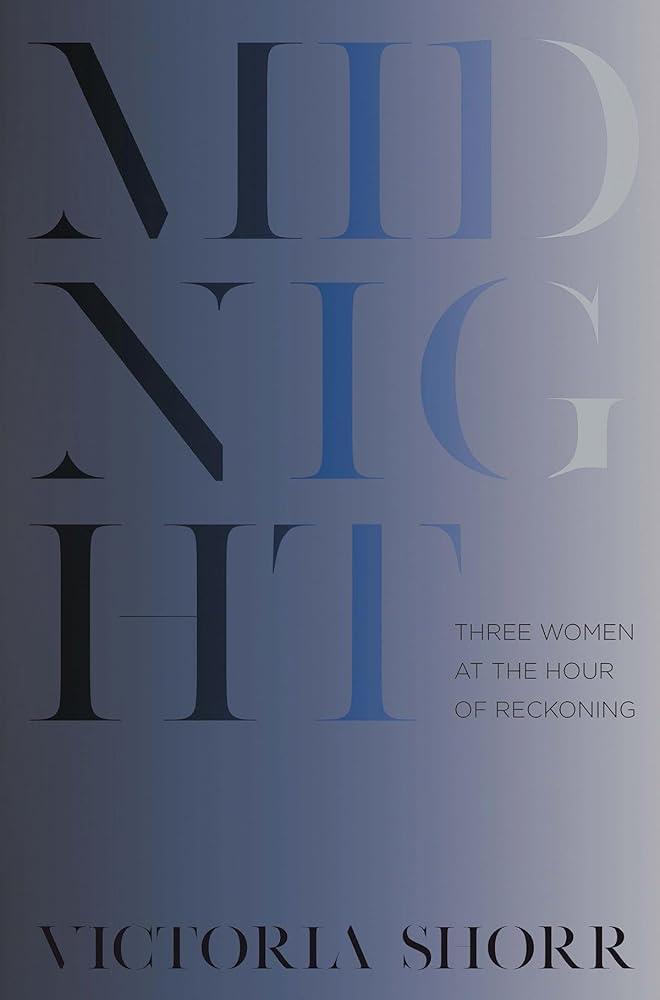 Midnight: Three Women at the Hour of Reckoning by Victoria Shorr