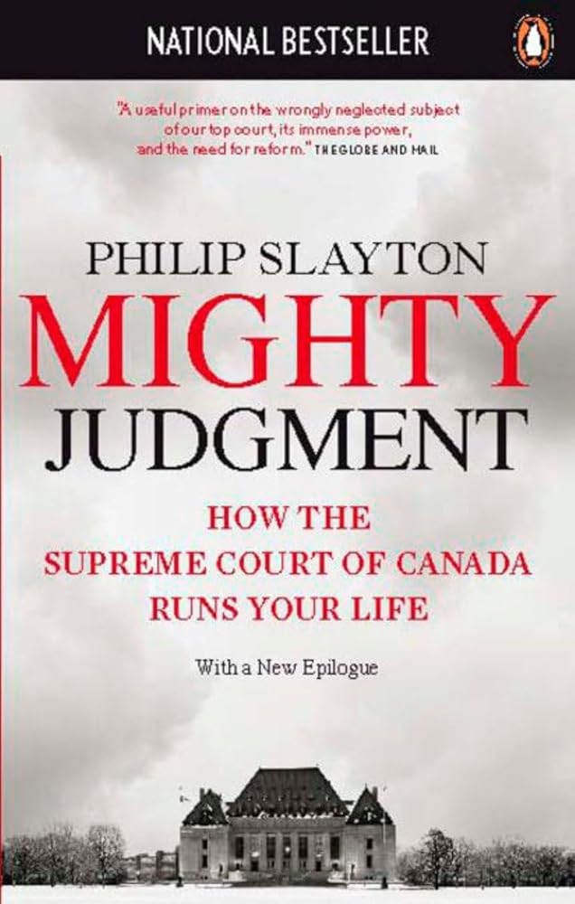 Mighty Judgment: How The Supreme Court Of Canada Runs Your Life by Philip Slayton