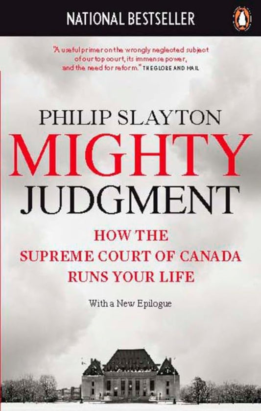 Mighty Judgment: How The Supreme Court Of Canada Runs Your Life by Philip Slayton