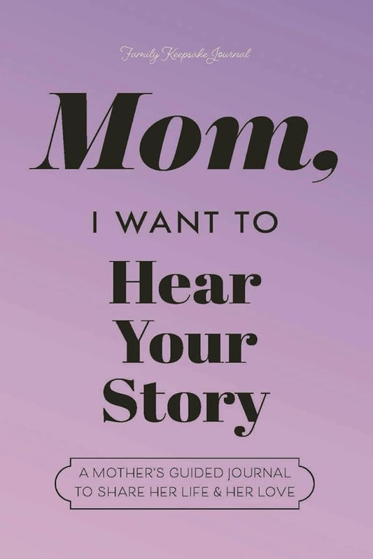 Mom, I Want to Hear Your Story: A Mother's Guided Journal to Share Her Life & Her Love by Jeffrey Mason