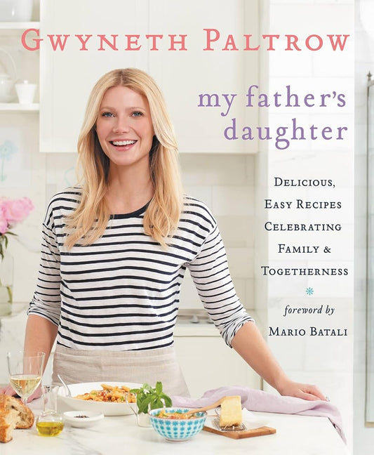My Father's Daughter: Delicious, Easy Recipes Celebrating Family & Togetherness by Gwyneth Paltow