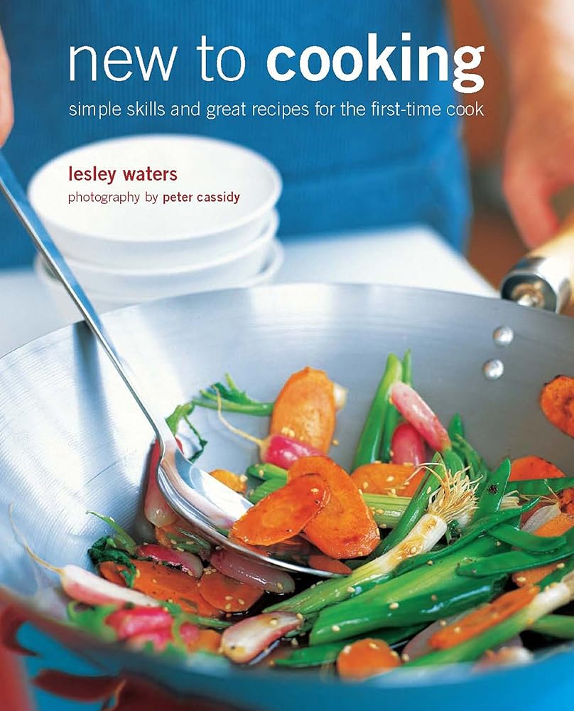 New to Cooking: Simple skills and great recipes for the first-time cook by Lesley Waters
