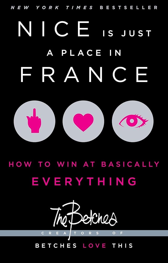 Nice Is Just a Place in France: How to Win at Basically Everything by TheBetches