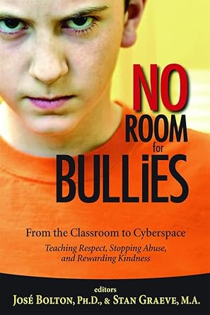 No Room for Bullies: From the Classroom to Cyberspace Teaching Respect, Stopping Abuse, and Rewarding Kindness by Jose Bolton & Stan Graeve