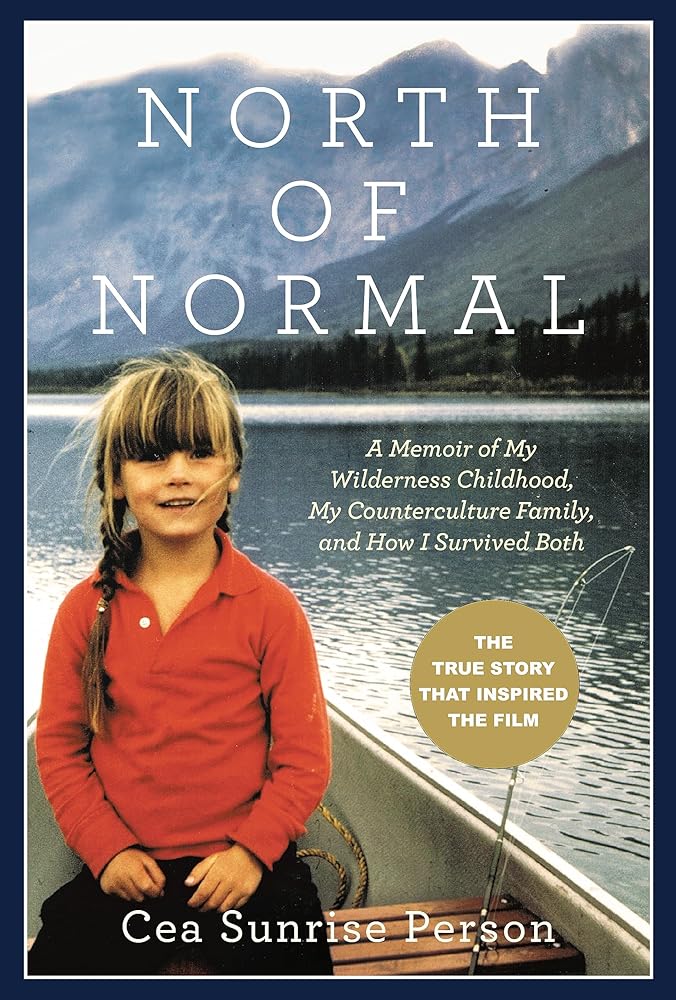 North Of Normal: A Memoir of My Wilderness Childhood, My Counterculture Family, and How I Survived Both by Cea Sunrise Person