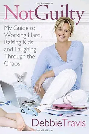 Not Guilty: My Guide to Working Hard, Raising Kids and Laughing through the Chaos by Debbie Travis