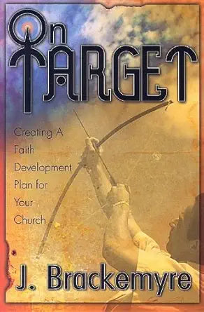 On Target: Creating a Faith Development Plan for Your Church by J Brackemyre