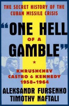 One Hell of a Gamble: Khrushchev, Castro, and Kennedy, 1958-1964 by Aleksandr Fursenko and Timothy Naftali
