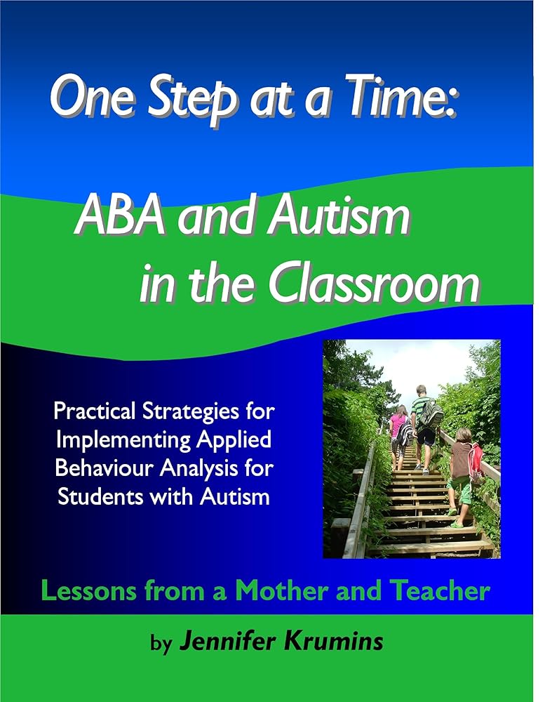 One Step at a Time: ABA and Autism in the Classroom. Practical Strategies for Implementing Applied Behaviour Analysis for Students with Autism by Jennifer Krumins