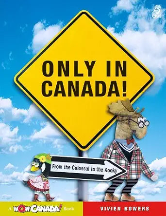 Only in Canada: From the Colossal to the Kooky by Vivien Bowers
