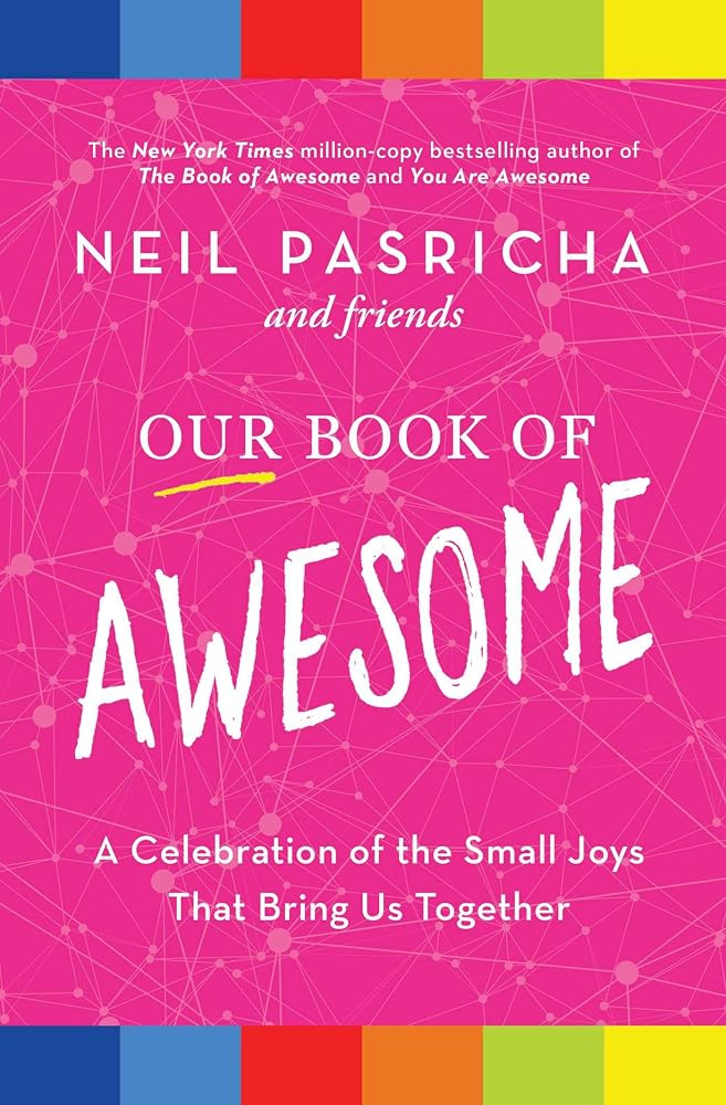 Our Book of Awesome: A Celebration of the Small Joys That Bring Us Together by Neil Pasricha
