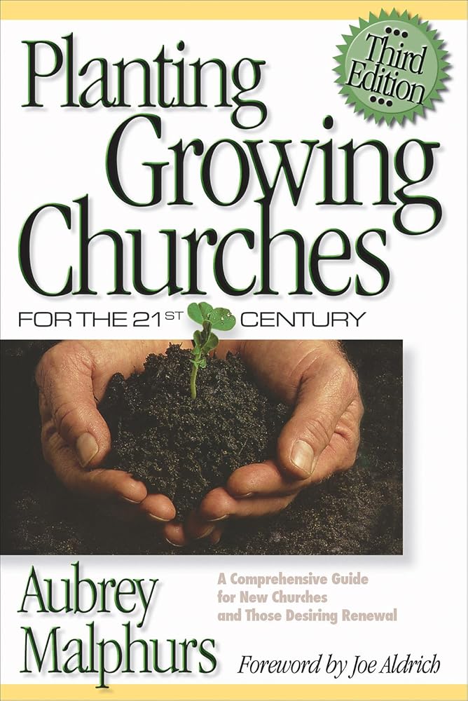 Planting Growing Churches for the Twenty-First Century: A Comprehensive Guide for New Churches and Those Desiring Renewal by Aubrey Malphurs