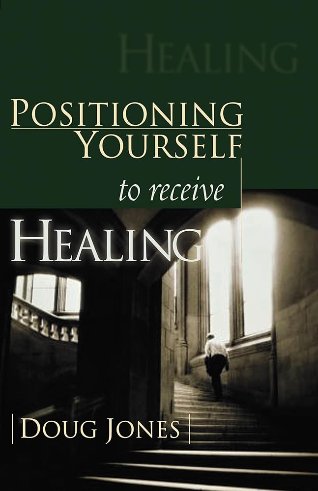 Positioning Yourself to Receive Healing by Doug Jones