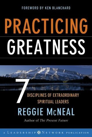 Practicing Greatness: 7 Disciplines of Extraordinary Spiritual Leaders by Reggie McNeal