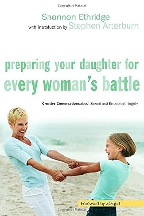 Preparing Your Daughter for Every Woman's Battle: Creative Conversations about Sexual and Emotional Integrity (The Every Man Series) by Shannon Ethridge