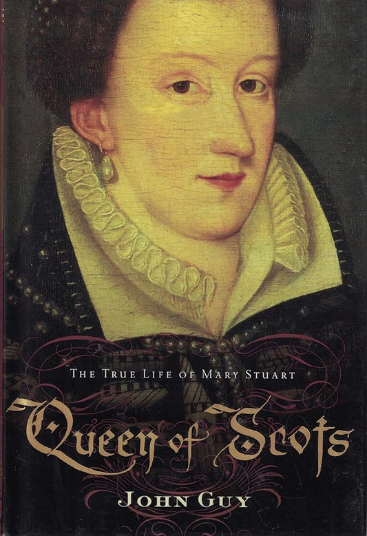 Queen of Scots: The True Life of Mary Stuart by John Guy