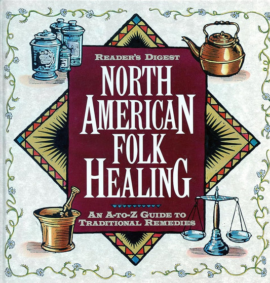 Reader's Digest North American Folk Healing : An A-Z Guide to Traditional Remedies by Readers's Digest