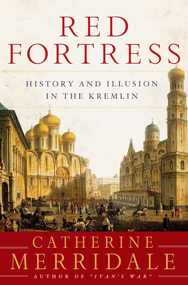 Red Fortress: History and Illusion in the Kremlin by Catherine Merridale
