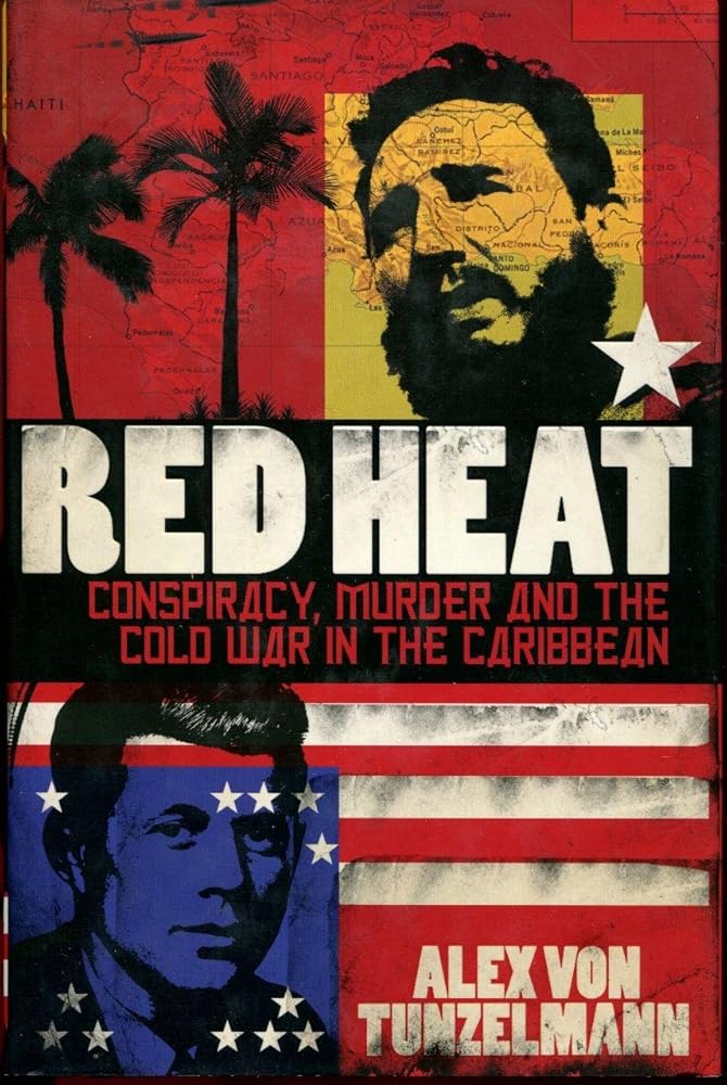 Red Heat: Conspiracy, Murder, and the Cold War in the Caribbean by Alex Von Tunzelmann